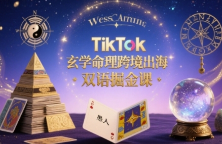 TikTok玄学命理跨境出海双语掘金课,手把手教你用命理知识精准直击海外用户痛点-网创资源地