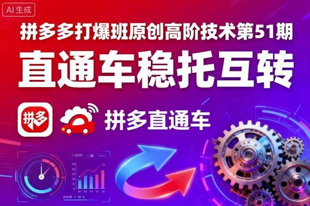 拼多多打爆班原创高阶技术第51期，直通车稳托互转-网创资源地