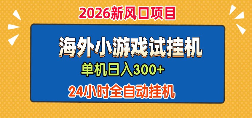 单机日产300+！ 海外广告小游戏试玩搬砖，24小时脚本全自动挂机-网创资源地