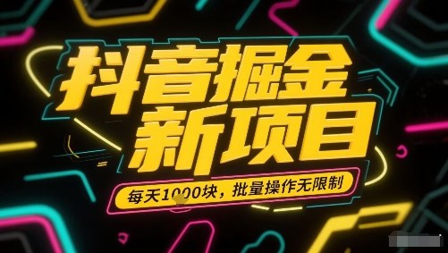 抖音掘金新项目，每天收益多张，批量操作无限制非常简单-网创资源地
