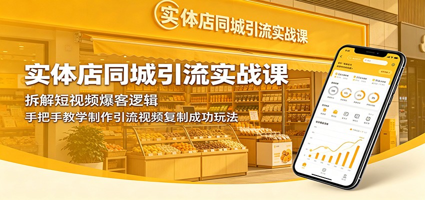 实体店同城引流实战课：拆解短视频爆客逻辑，手把手教学制作引流视频复制成功玩法-网创资源地