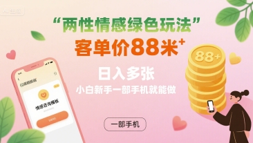 两性情感绿色玩法,客单价88米 日入多张,小白新手一部手机就能做-网创资源地