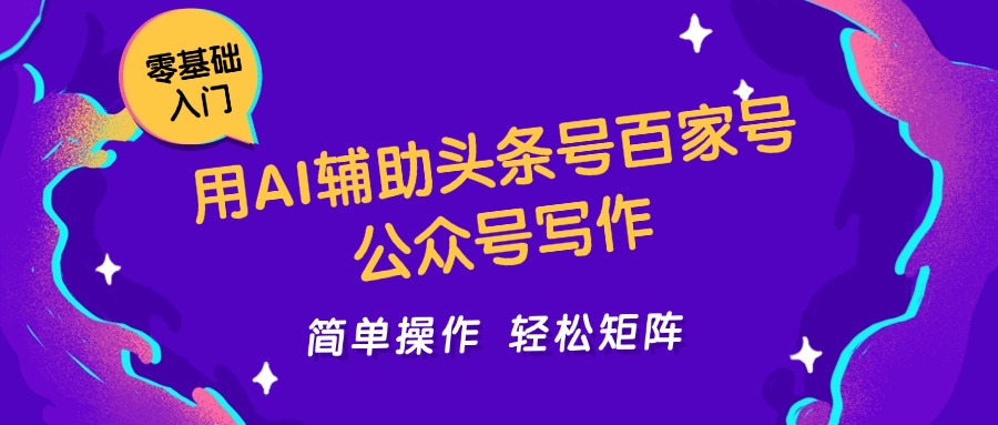 用AI辅助头条号百家号公众号写作简单操作轻松矩阵工作室日收5000+-网创资源地
