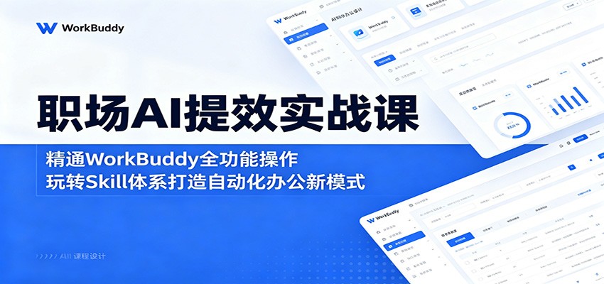 职场AI提效实战课：精通WorkBuddy全功能操作，玩转Skill体系打造自动化办公新模式-网创资源地