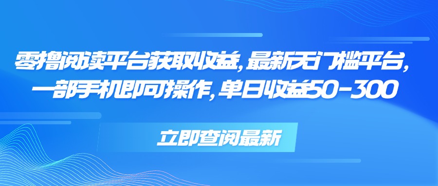 零撸阅读平台获取收益，最新无门槛平台，一部手机即可操作 单日收益50-300-网创资源地
