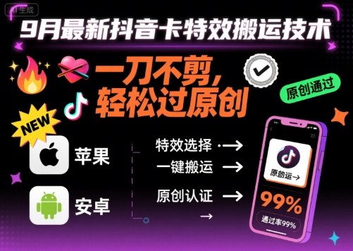 9月最新抖音卡特效搬运技术，一刀不剪，轻松过原创，苹果安卓可以-网创资源地