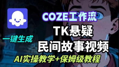 Coze扣子工作流一键生成TK悬疑民间故事视频,AI实操教学+保姆级教程-网创资源地