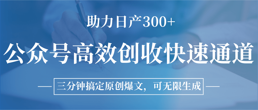 公众号高效创收快速通道，三分钟搞定原创爆文，助力日产300+-网创资源地