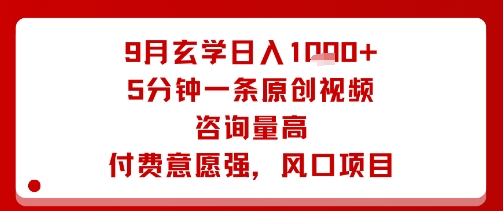 9月玄学日入1k+玩法，5分钟一条原创视频，咨询量高，付费意愿强，风口项目-网创资源地