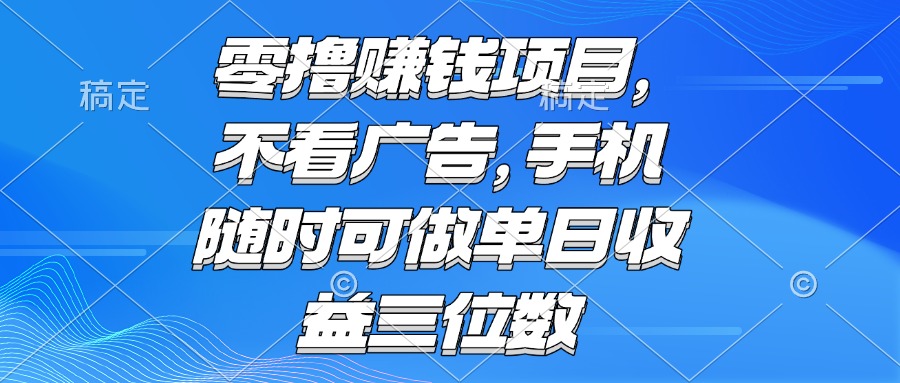 零撸赚钱项目 不看广告 手机随时可做 单日收益三位数-网创资源地
