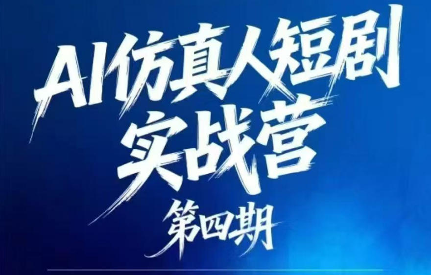 AI仿真人短剧实战营第四期,21天做出第一部AI仿真人短剧,普通人也能入局AI短剧新赛道-网创资源地