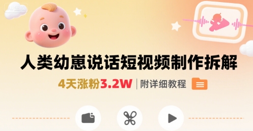 拆解人类幼崽宝宝要说话短视频制作,4天涨粉3.2W,附详细教程-网创资源地
