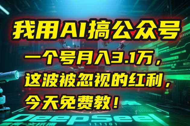我用AI搞公众号，一个号月入3.1万，这波被忽视的红利，今天免费教！-网创资源地