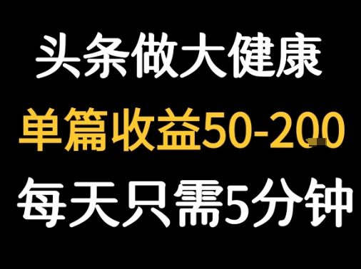 每天5分钟,用今日头条创作大健康图文 单篇收益50-2张-网创资源地