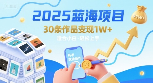 2025蓝海项目30条作品 变现1w+ 有手就能操作适合小白做-网创资源地