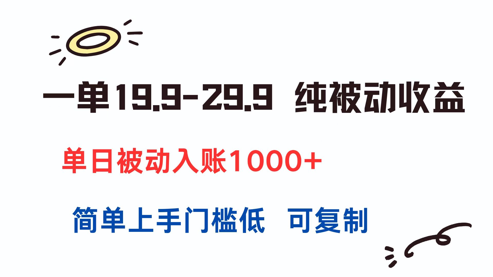 一单19.9-29.9 纯被动收益 单日被动入账1000+ 简单上手门槛低 可复制-网创资源地