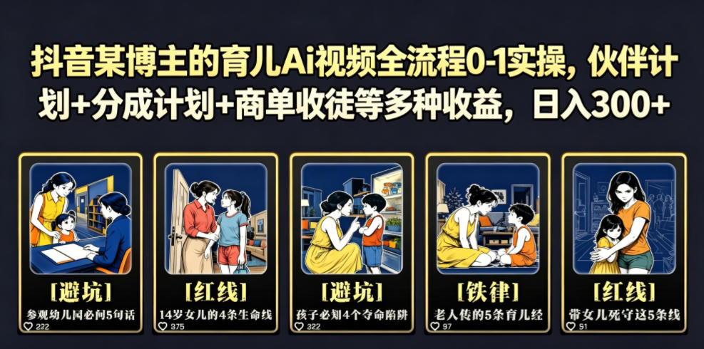 抖音某博主的育儿Ai视频全流程0-1实操，伙伴计划+分成计划+商单收徒等多种收益，日入300+-网创资源地