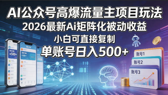 AI公众号高爆流量主项目玩法,2026最新Ai矩阵化被动收益,小白可直接复制,单账号日入500+-网创资源地