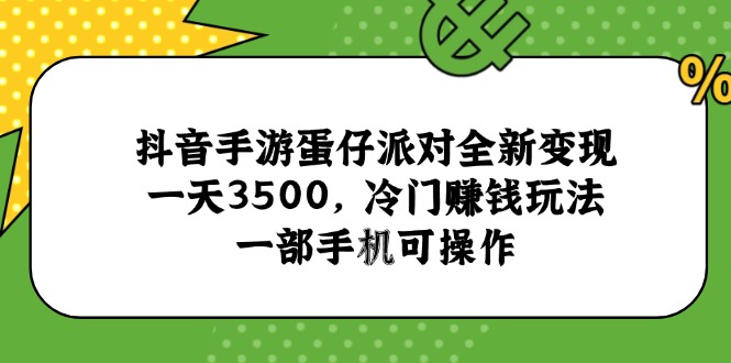 抖音手游蛋仔派对全新变现，一天3500，冷门赚钱玩法，一部手机可操作-网创资源地